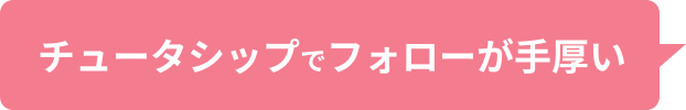チュータシップでフォローが手厚い